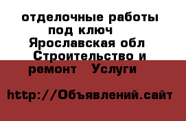 отделочные работы под ключ!! - Ярославская обл. Строительство и ремонт » Услуги   